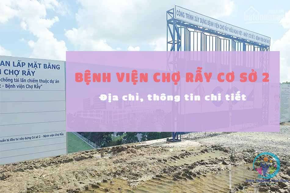 Thông tin về bệnh viện Chợ Rẫy cơ sở 2